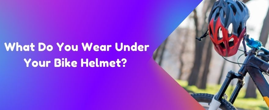 What Do You Wear Under Your Bike Helmet?