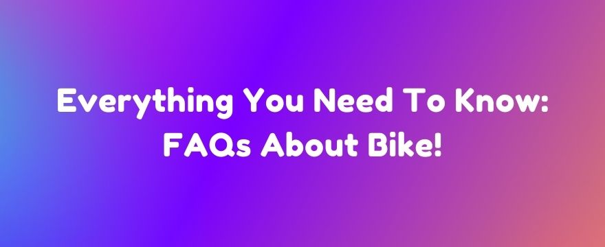 everything-you-need-to-know-100-faqs-about-bike