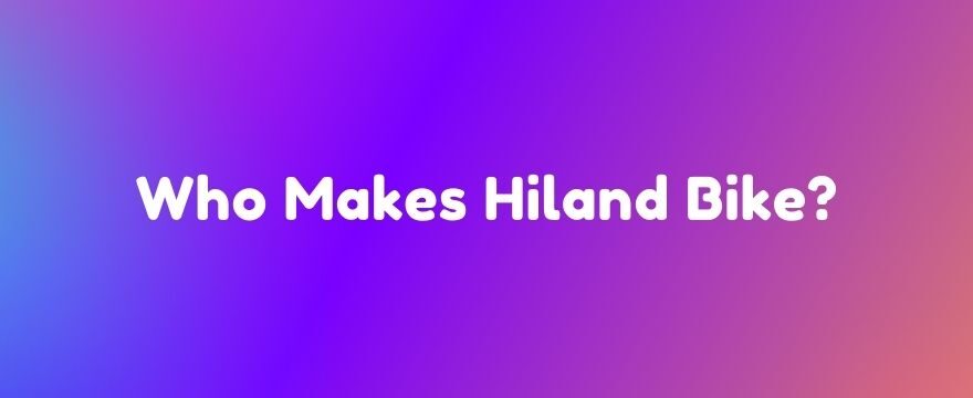 Who Makes Hiland Bikes